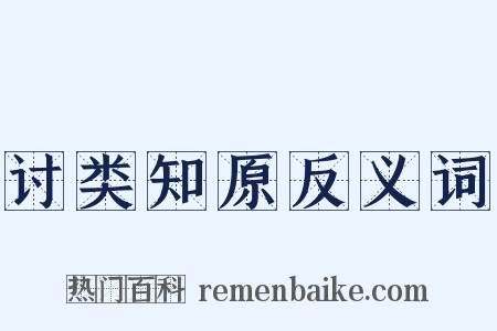 讨类知原反义词是什么意思的图片